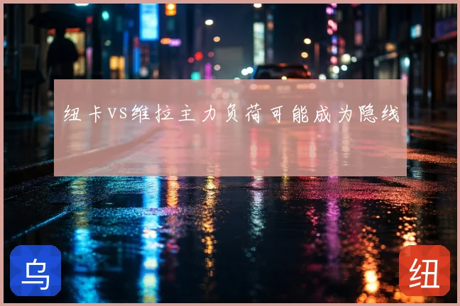 纽卡vs维拉主力负荷可能成为隐线