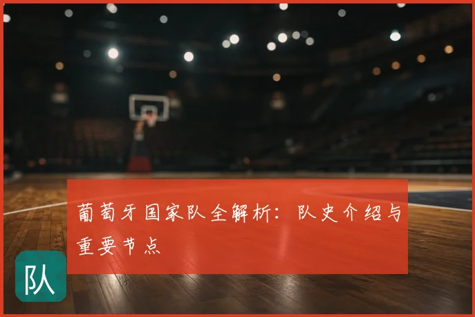 葡萄牙国家队全解析：队史介绍与重要节点