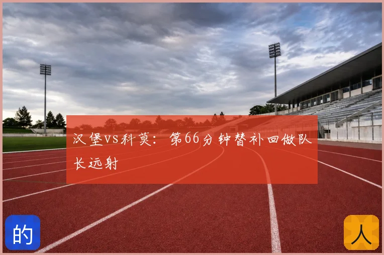 汉堡vs科莫：第66分钟替补回做队长远射