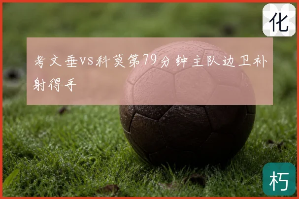 考文垂vs科莫第79分钟主队边卫补射得手