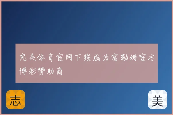 完美体育官网下载成为富勒姆官方博彩赞助商