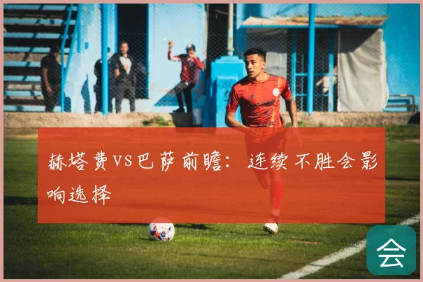 赫塔费vs巴萨前瞻：连续不胜会影响选择