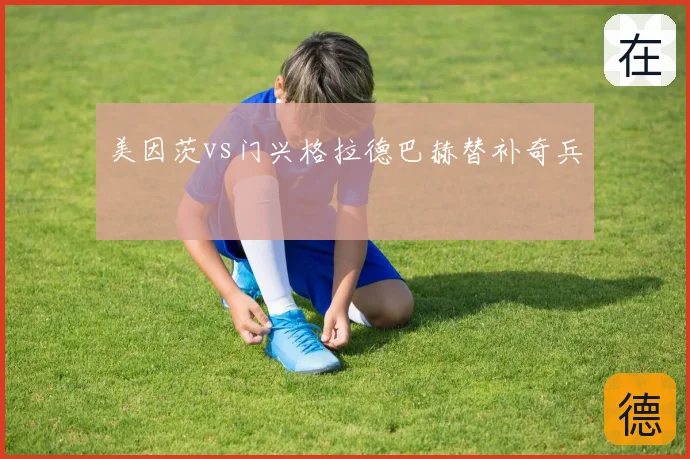 美因茨vs门兴格拉德巴赫替补奇兵